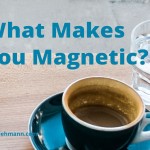 What Makes You Magnetic? 7 Tips to Nurture Your Essence.