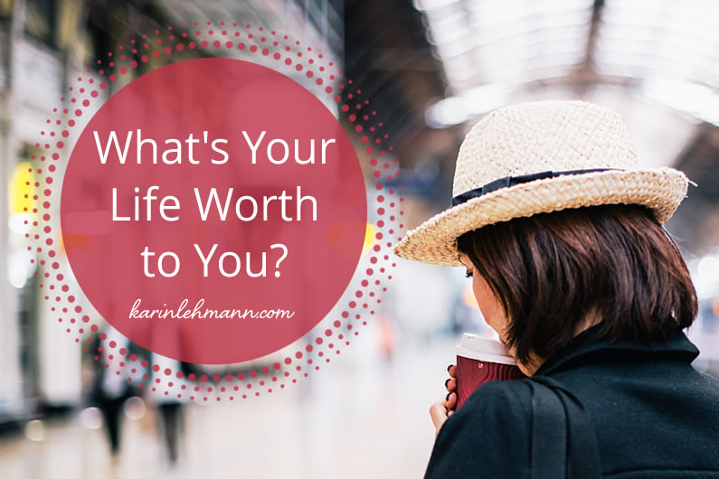 What’s Your Life Worth to You?