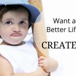 Want a Better Life? Create It.
